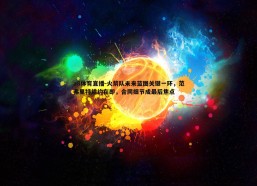 a8体育直播-火箭队未来蓝图关键一环，范弗里特续约在即，合同细节成最后焦点