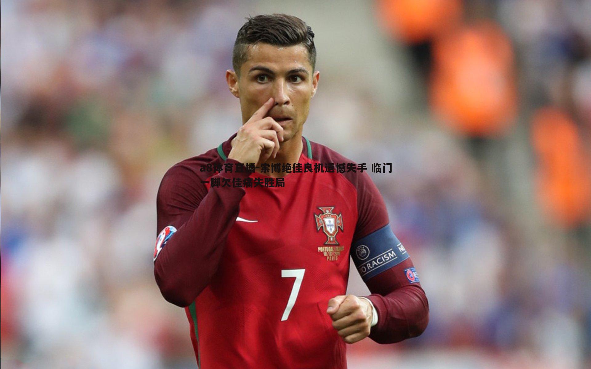 索博绝佳良机遗憾失手 临门一脚欠佳痛失胜局